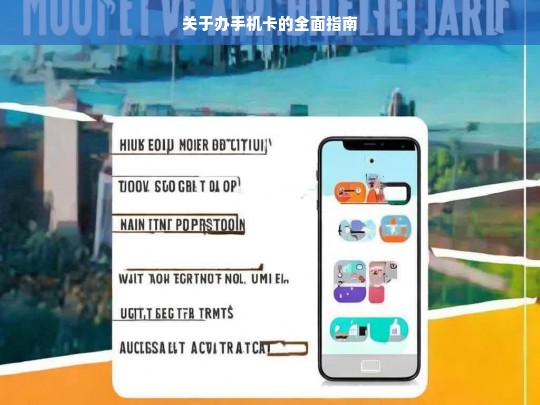 关于办手机卡的全面指南，手机卡办理全面指南