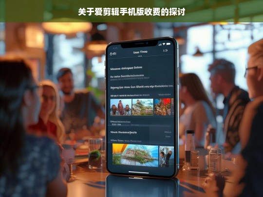 关于爱剪辑手机版收费的探讨，爱剪辑手机版收费之探讨