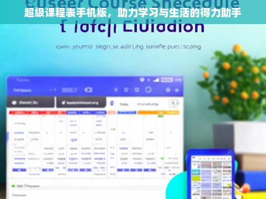 超级课程表手机版，助力学习与生活的得力助手，超级课程表手机版，学习与生活的得力助手