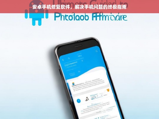 安卓手机修复软件，解决手机问题的终极指南