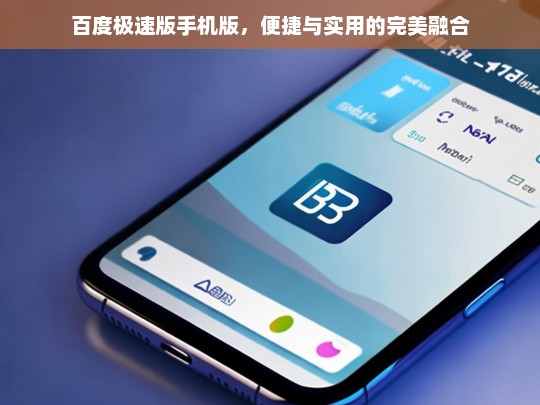 百度极速版手机版，便捷与实用的完美融合，百度极速版手机版，便捷实用完美融合
