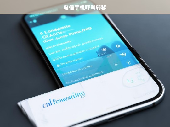 电信手机呼叫转移设置指南，轻松实现来电转接