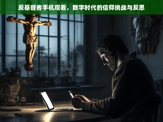 数字时代的信仰挑战，反基督者手机观看引发的反思