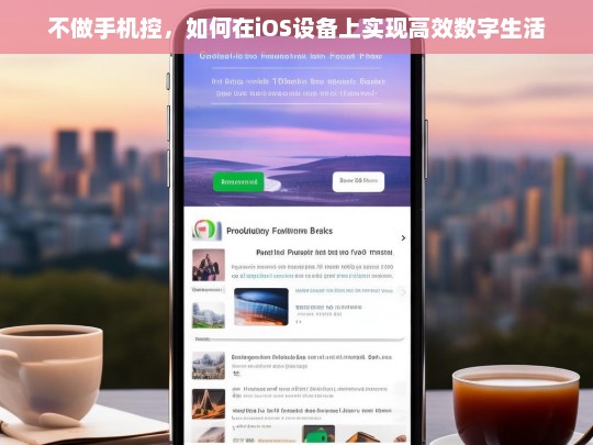 告别手机依赖，iOS设备上的高效数字生活指南