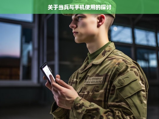 关于当兵与手机使用的探讨，当兵与手机使用之析