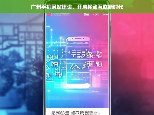 广州手机网站建设，开启移动互联新时代，广州手机网站建设，迈向移动互联新时代