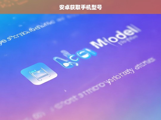 如何在安卓设备上获取手机型号信息