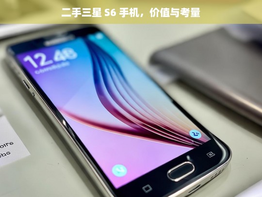 二手三星 S6 手机，价值与考量，二手三星 S6 手机的价值与考量分析