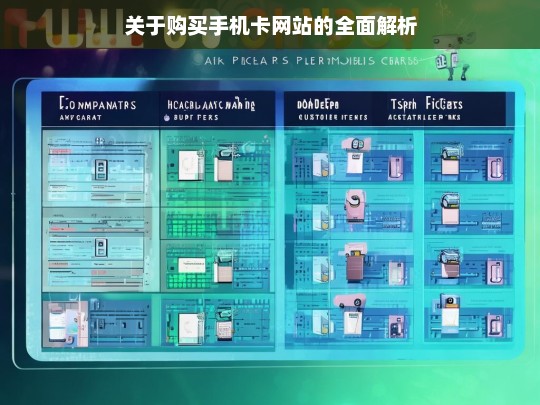 关于购买手机卡网站的全面解析，购买手机卡网站全面解析