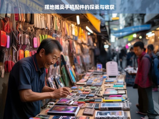 摆地摊卖手机配件的探索与收获，摆地摊卖手机配件，探索中的收获之旅