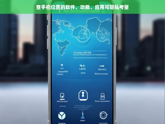 手机定位软件的功能、应用场景与隐私保护探讨