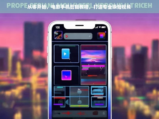 从零开始，手机剪辑电影级短视频全攻略