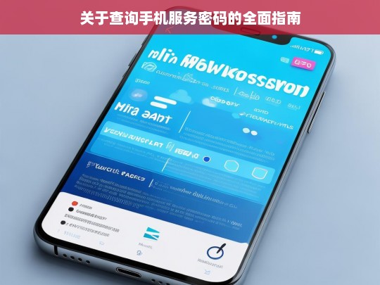 关于查询手机服务密码的全面指南，查询手机服务密码指南
