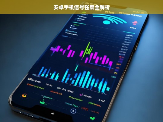 安卓手机信号强度全解析，安卓手机信号强度解析