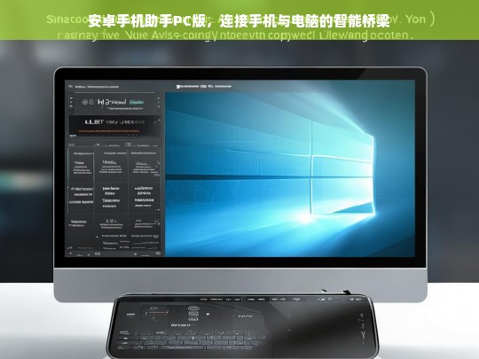 安卓手机助手PC版，无缝连接手机与电脑的智能桥梁