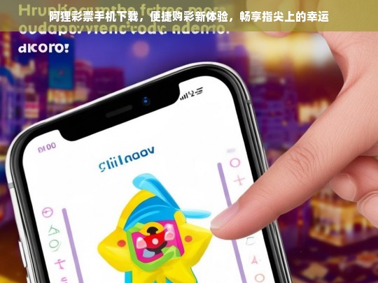 阿狸彩票手机下载，指尖购彩，畅享便捷幸运新体验