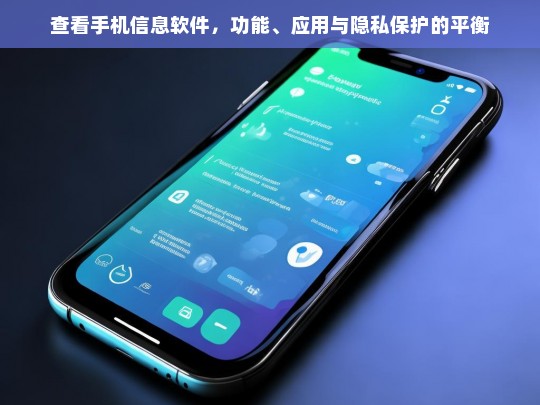 手机信息查看软件，功能应用与隐私保护的平衡之道