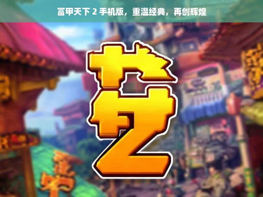 富甲天下 2 手机版，重温经典，再创辉煌，富甲天下 2 手机版，重温经典与再创辉煌