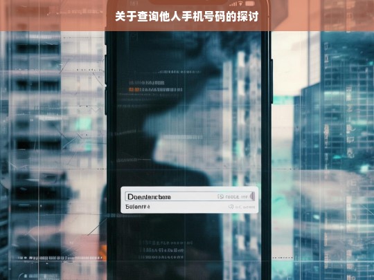 关于查询他人手机号码的探讨，关于查询他人手机号码的相关探讨