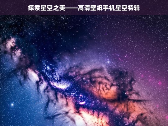 探索星空之美——高清壁纸手机星空特辑，探索星空之美，高清手机星空壁纸特辑