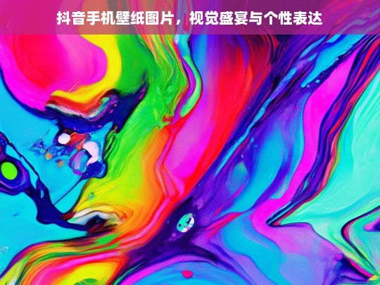 抖音手机壁纸图片，视觉盛宴与个性表达，抖音手机壁纸，视觉盛宴与个性表达的精彩呈现