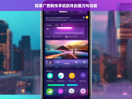 探索广告制作手机软件的魅力与功能，广告制作手机软件的魅力与功能探索