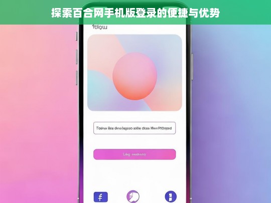 探索百合网手机版登录的便捷与优势，百合网手机版登录，便捷与优势探索