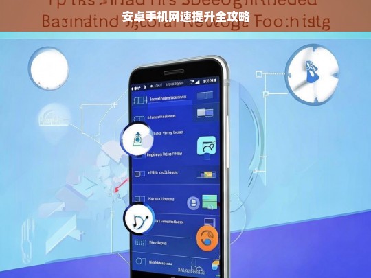 安卓手机网速提升全攻略，安卓手机网速提升攻略