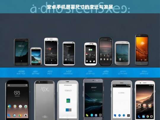 安卓手机屏幕尺寸的变迁与发展，安卓手机屏幕尺寸的变迁历程