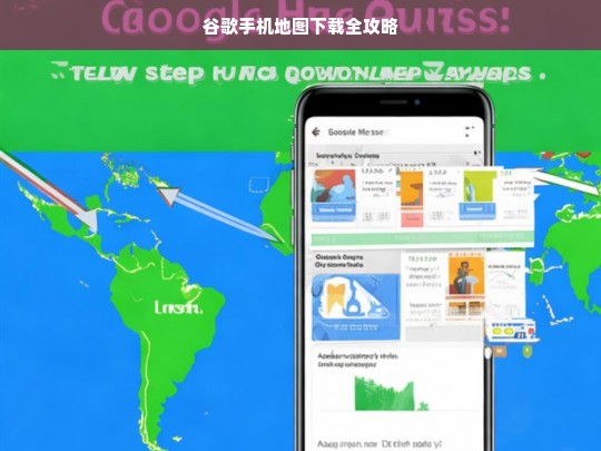 谷歌手机地图下载全攻略，谷歌手机地图下载攻略
