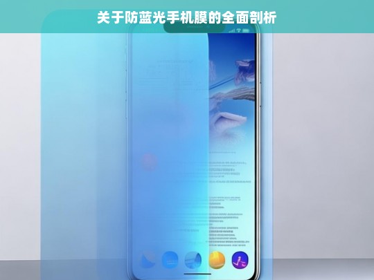 关于防蓝光手机膜的全面剖析，防蓝光手机膜全面剖析