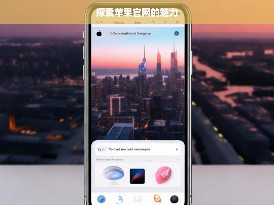 探索苹果官网的魅力，苹果官网的魅力探索