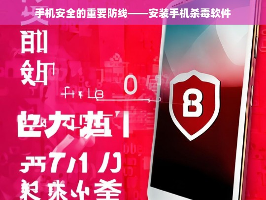 手机安全的重要防线——安装手机杀毒软件，手机杀毒软件，筑牢手机安全的重要防线