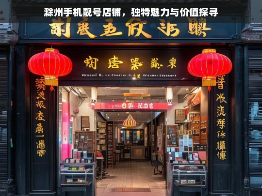 滁州手机靓号店铺，独特魅力与价值探寻，滁州手机靓号店铺的魅力与价值