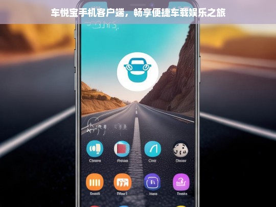 车悦宝手机客户端，畅享便捷车载娱乐之旅，车悦宝手机客户端，开启便捷车载娱乐之旅