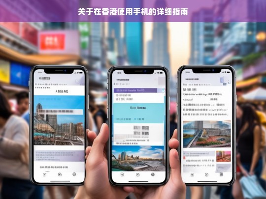 关于在香港使用手机的详细指南，香港手机使用指南