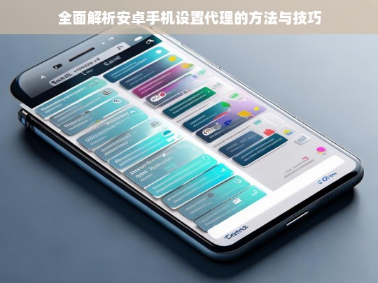 全面解析安卓手机设置代理的方法与技巧，安卓手机设置代理的方法与技巧全面解析