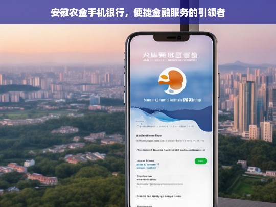 安徽农金手机银行，便捷金融服务的引领者，安徽农金手机银行，便捷金融服务引领之选