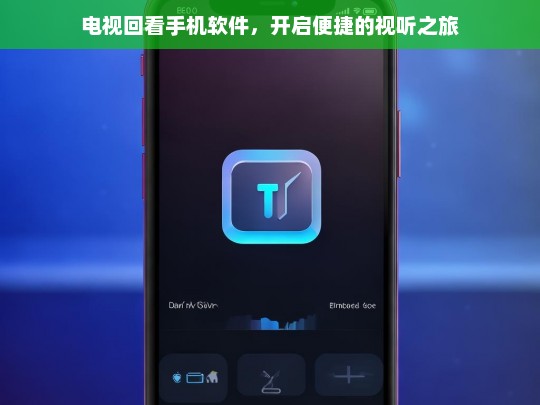电视回看手机软件，开启便捷的视听之旅，电视回看手机软件，便捷视听之旅开启