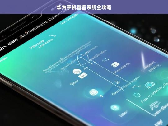 华为手机重置系统全攻略，华为手机重置系统攻略