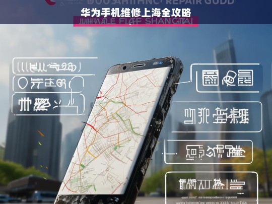 华为手机维修上海全攻略，华为手机在上海的维修全攻略