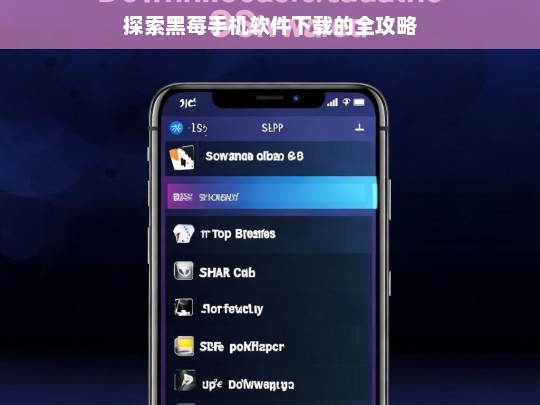 探索黑莓手机软件下载的全攻略，黑莓手机软件下载全攻略