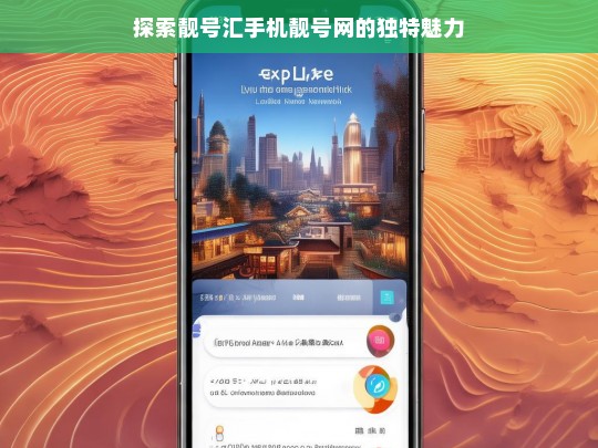 探索靓号汇手机靓号网的独特魅力，靓号汇手机靓号网的独特魅力探索