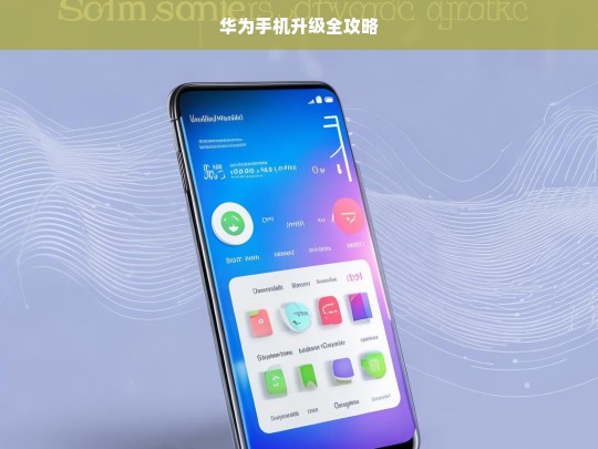 华为手机升级全攻略，华为手机升级全攻略