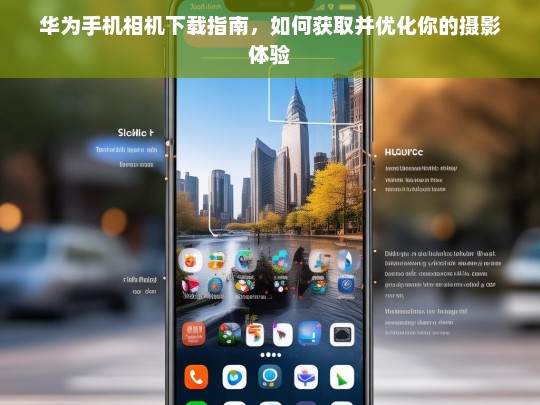华为手机相机下载与优化全攻略，提升摄影体验的必备指南