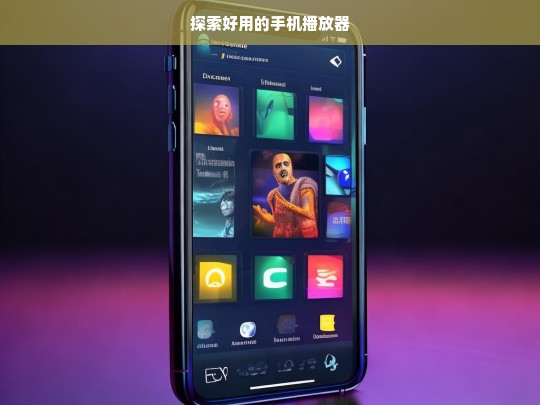 探索好用的手机播放器，探索好用的手机播放器之旅