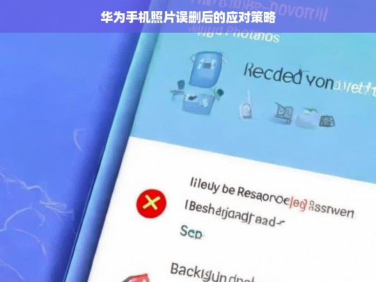 华为手机照片误删后的应对策略，华为手机误删照片的应对之策