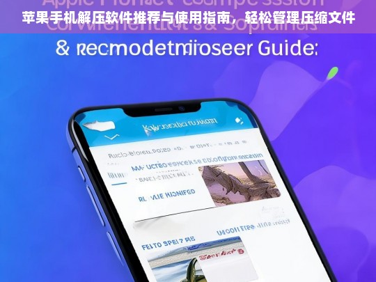 苹果手机解压软件推荐与使用指南，轻松管理压缩文件