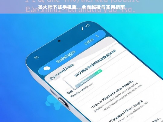 鲁大师下载手机版，全面解析与实用指南，鲁大师手机版下载及解析实用指南
